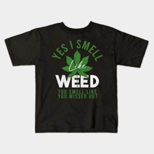 Weed Yes I smell like weed & You smell like you missed out Kids T-Shirt